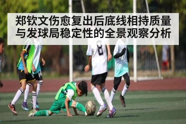 郑钦文伤愈复出后底线相持质量与发球局稳定性的全景观察分析