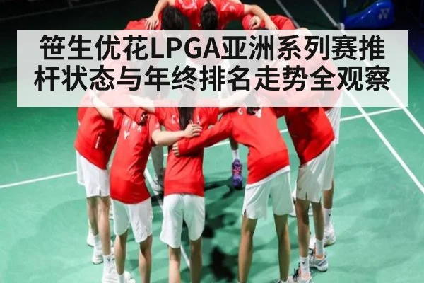 笹生优花LPGA亚洲系列赛推杆状态与年终排名走势全观察